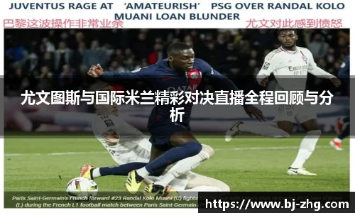 尤文图斯与国际米兰精彩对决直播全程回顾与分析